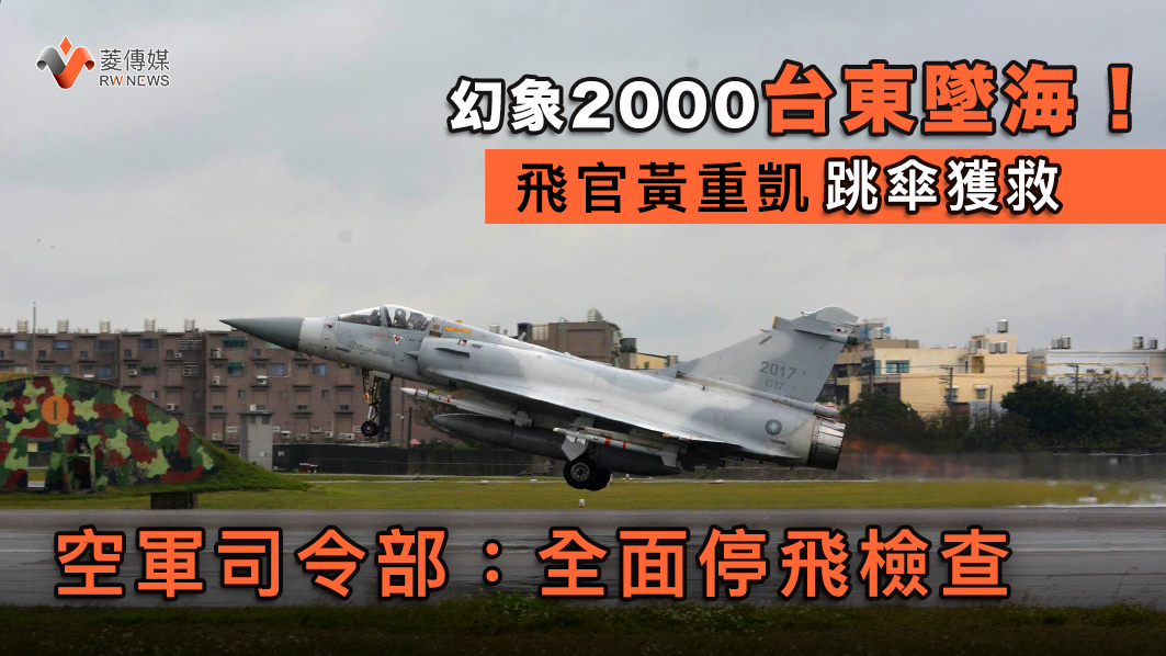 幻象2000台東墜海！飛官黃重凱跳傘獲救　空軍司令部：全面停飛檢查